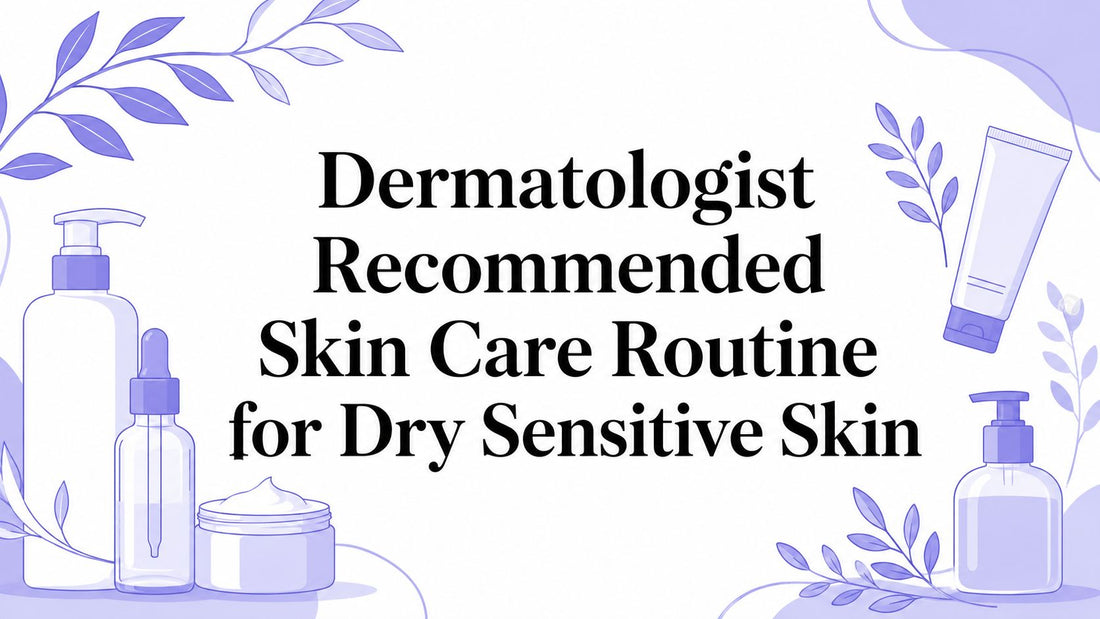Dermatologist Recommended Skin Care Routine for Dry Sensitive Skin
