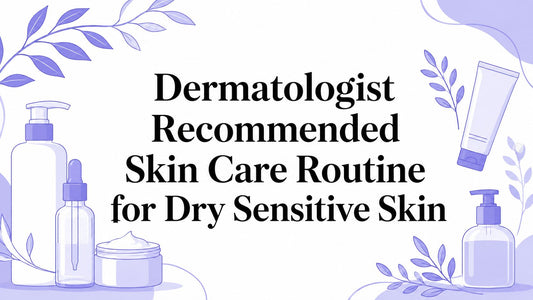 Dermatologist Recommended Skin Care Routine for Dry Sensitive Skin