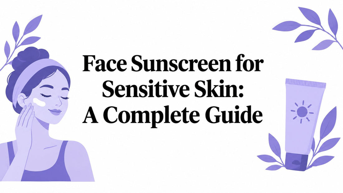 Face Sunscreen for Sensitive Skin: A Complete Guide
