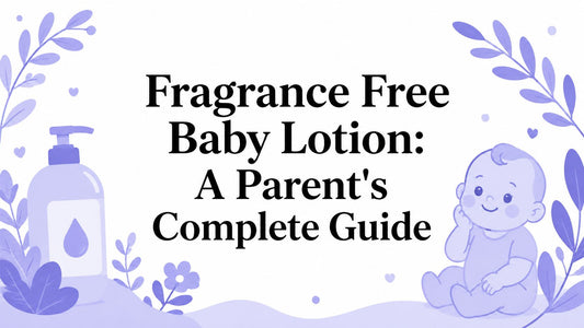 Fragrance Free Baby Lotion: A Parent's Complete Guide