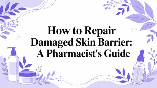 How to Repair Damaged Skin Barrier: A Pharmacist's Guide