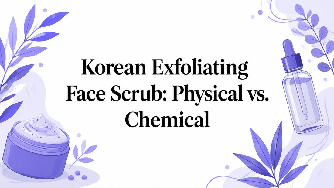 Korean Exfoliating Face Scrub: Physical vs. Chemical