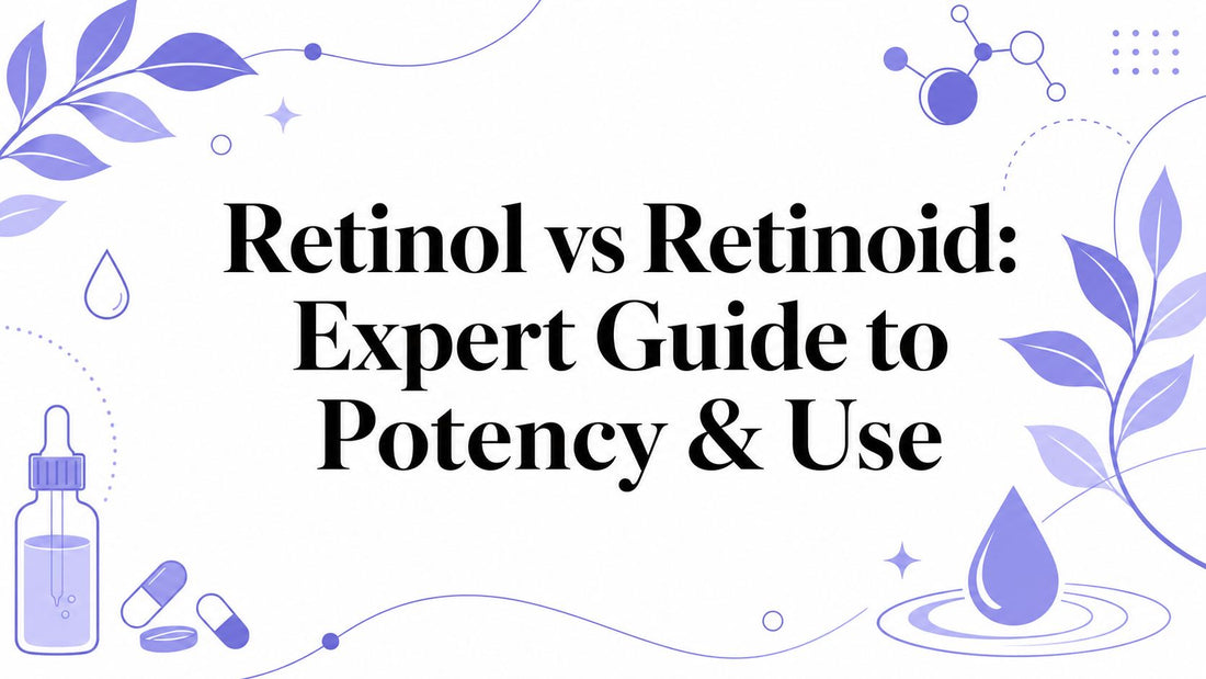 Retinol vs Retinoid: Expert Guide to Potency & Use