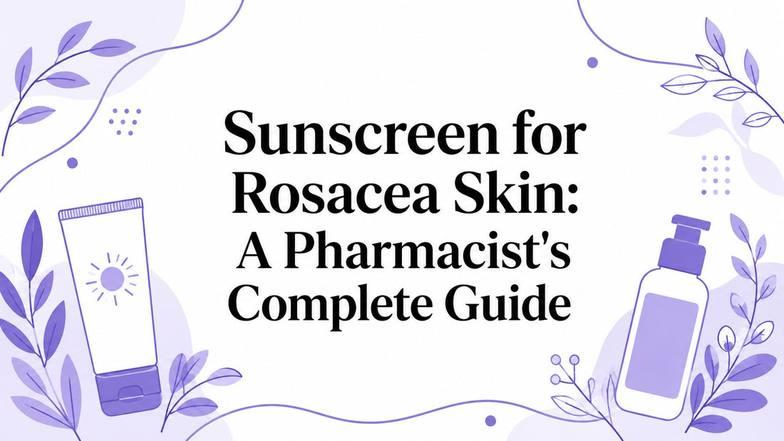 Sunscreen for Rosacea Skin: A Pharmacist's Complete Guide