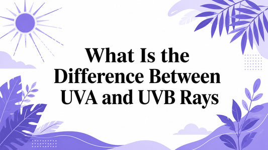 What Is the Difference Between UVA and UVB Rays